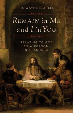Book cover showing Jesus seated at a table with disciples, titled "Remain in Me and I in You" by Fr. Wayne Sattler