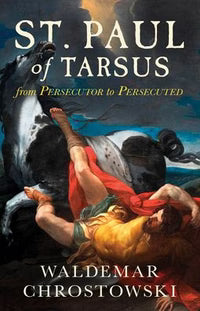 St. Paul of Tarsus: From Persecutor to Persecuted By Waldemar Chrostowski - JMJs Catholic Store, Inc
