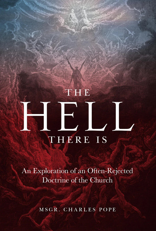 The Hell There Is: An Exploration of an Often-Rejected Doctrine of the Church by Rev. Msgr. Charles Pope - JMJs Catholic Store, Inc